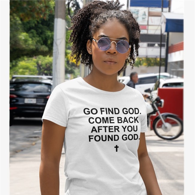 Go Find God Come Back After You Found God Hoodie Go Find God Come Back After You Found God T Shirts