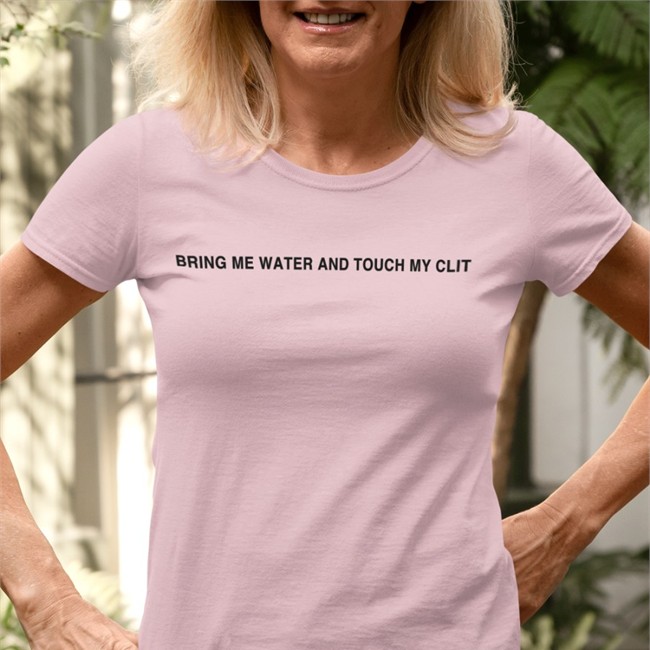 Bring Me Water And Touch My Clit T Shirts
