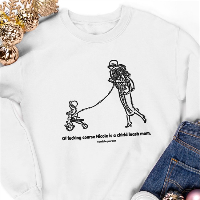 OFC Nicole Is A Leash Mom Shirt Of Fucking Course Nicole Is A Chirld Leash Mom Hoodie