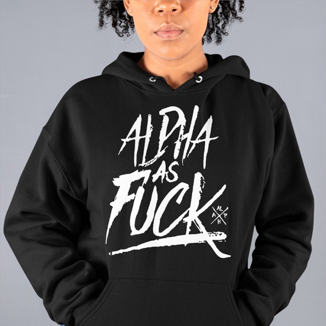 Alpha As Fuck Hoodie Alpha As Fuck Tee Shirt Rio Yea_Its_Moi