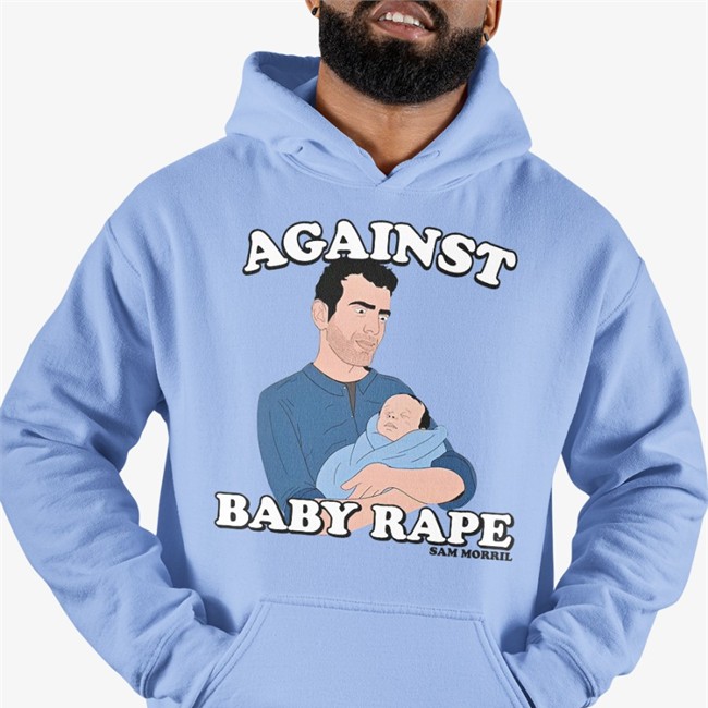 Against Baby Rape Shirt Sam Morril Against Baby Rape Sam Morril Sweatshirt