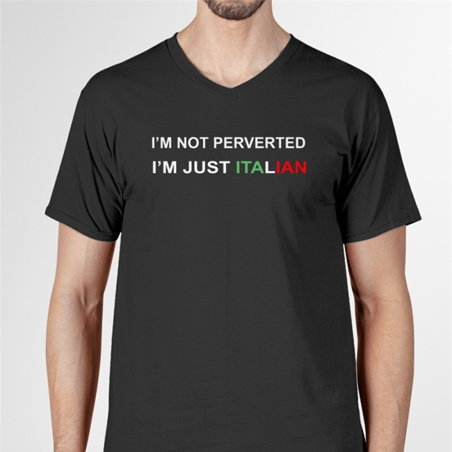I'm Not Perverted I'm Just Italian Shirts