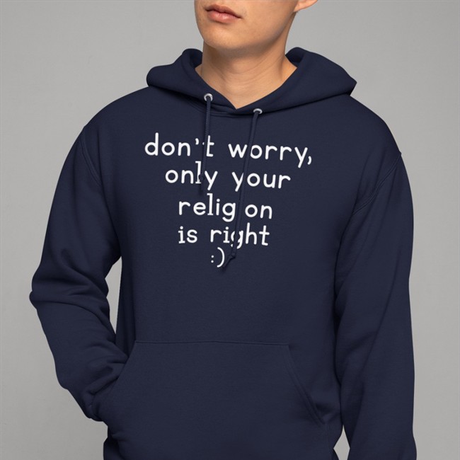 Don't Worry Only Your Religion Is Right Long Sleeve Tee Shirt Don't Worry Only Your Religion Is Right T Shirt