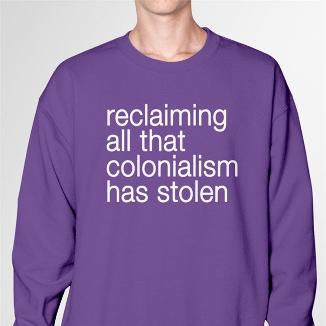Reclaiming All That Colonialism Stolen T Shirt