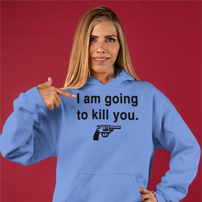 I Am Going To Kill You T-Shirts Rwoodsmall I Am Going To Kill You Shirt