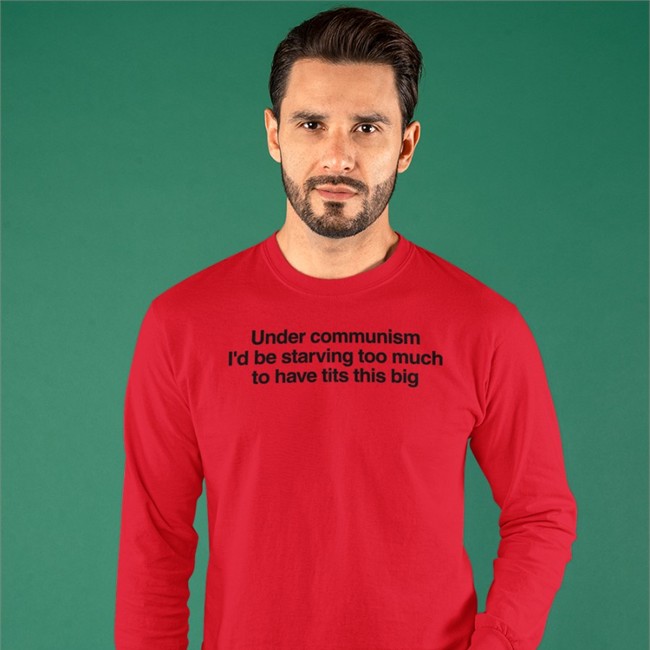 Under Communism I'd Be Starving Too Much To Have Tits This Big T Shirt Bigtiddygothgf9 White Under Communism I'd Be Starving Too Much To Have Tits This Big Shirts White