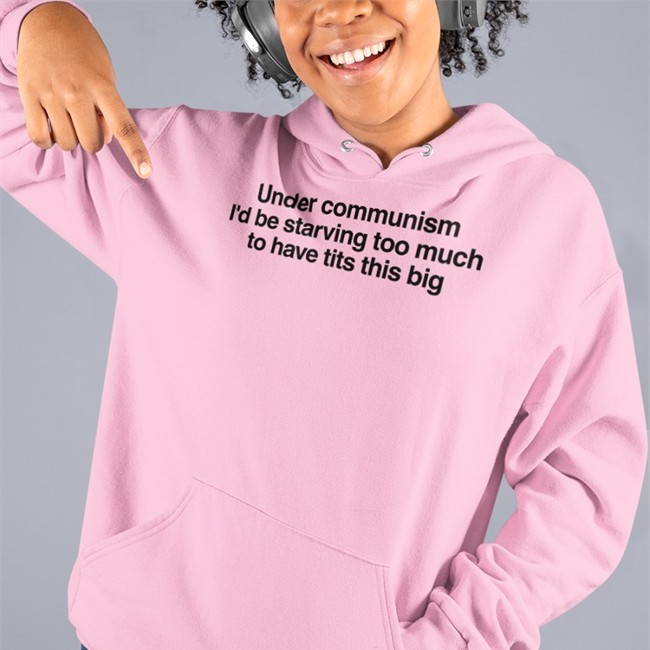 Under Communism I'd Be Starving Too Much To Have Tits This Big T Shirt Bigtiddygothgf9 White Under Communism I'd Be Starving Too Much To Have Tits This Big T Shirt Bigtiddygothgf9 White