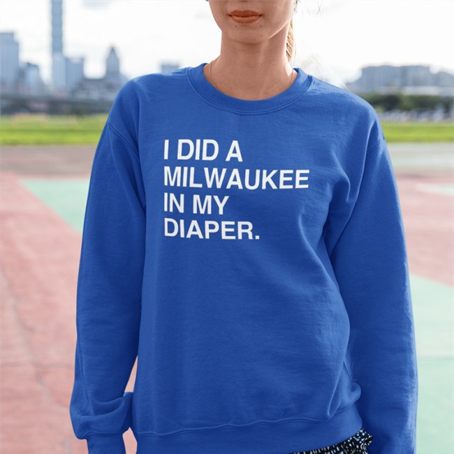 Obvious Shirts I Did A Milwaukee In My Diaper Sweatshirt I Did A Milwaukee In My Diaper Shirt Blue