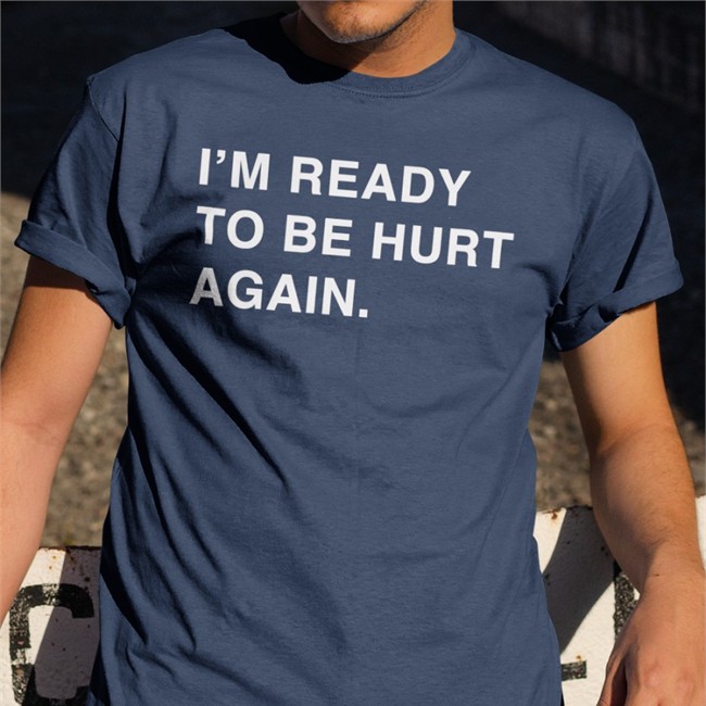 I'm Ready To Be Hurt Again T-Shirt Obvious Shirts Merch I'm Ready To Be Hurt Again Hoodie Cody Delmendo