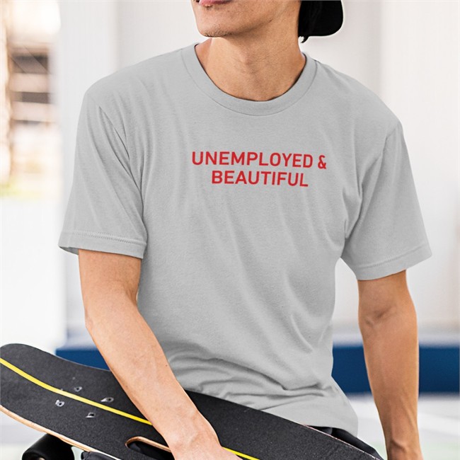 Shirts That Go Hard Unemployed And Beautiful T-Shirt