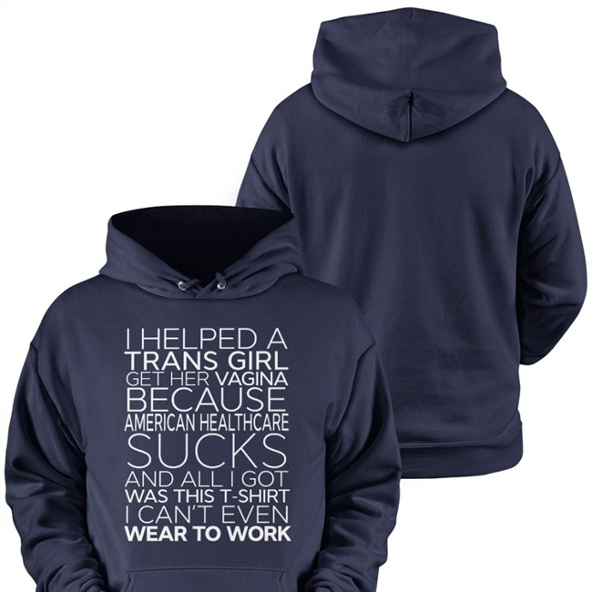 I Helped A Trans Girl Get Her Vagina Because American Healthcare Sucks T Shirt Shirts That Go Hard Bonfire Merch