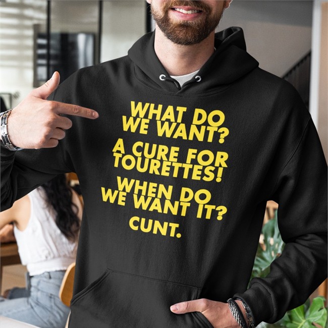 What Do We Want A Cure For Tourettes When Do We Want It Cunt Sweatshirt What Do We Want A Cure For Tourettes When Do We Want It Cunt Hoodie Shirts That Go Hard Merch