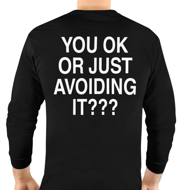 You Ok Or Just Avoiding It Shirt You Ok Or Just Avoiding It Tee Shirt We're Not Really Strangers