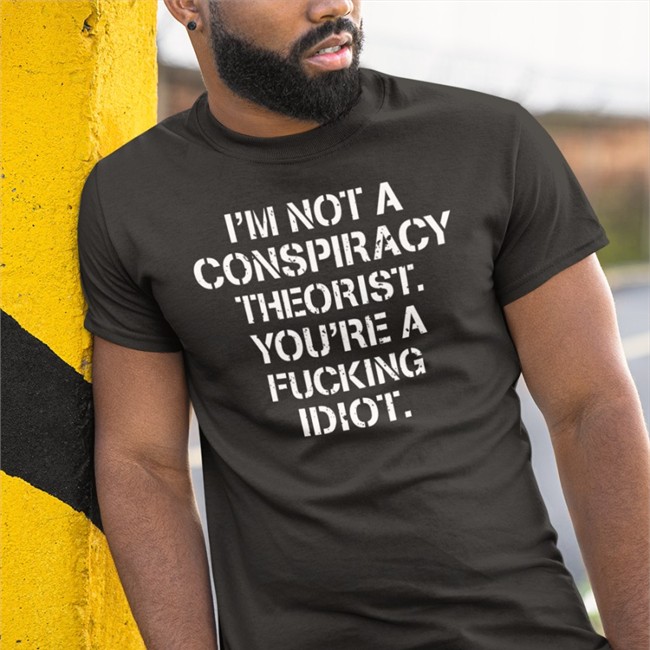 Crazy Chris I'm Not Conspiracy Theorist You're A Fucking Idiot Shirts Realcrazycris Realcrazycris I'm Not Conspiracy Theorist You're A Fucking Idiot T Shirt Crazy Chris