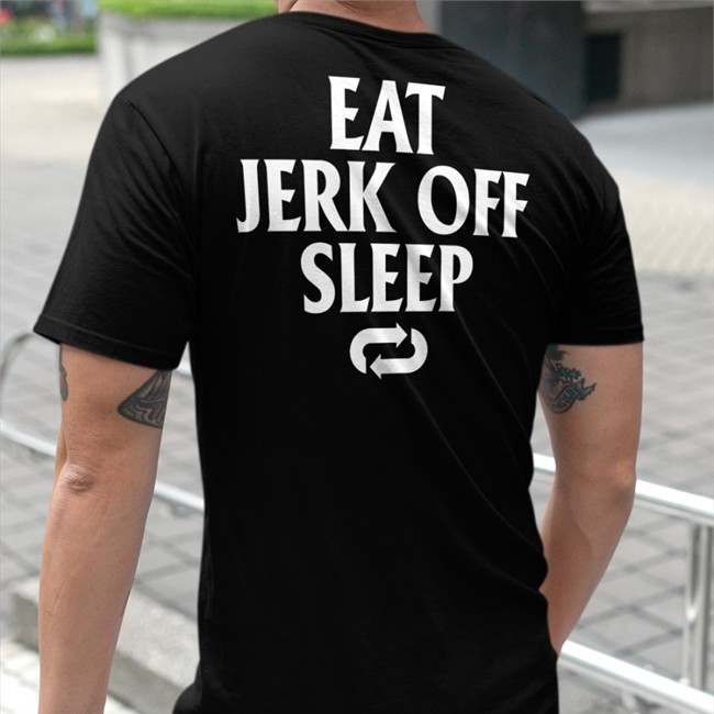 Shirtsthtgohard Eat Jerk Off Sleep T Shirt Eat Jerk Off Sleep Sweatshirt