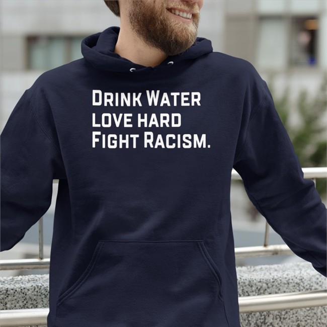 Drink Water Love Hard Fight Racism Hoodie