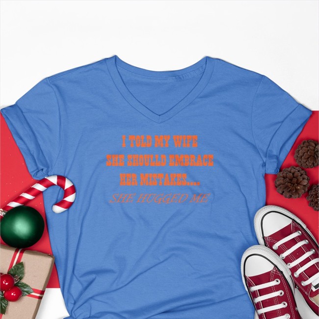 I Told My Wife She Should Embrace Her Mistakes She Hugged Me Crewneck Sweatshirt I Told My Wife She Should Embrace Her Mistakes She Hugged Me Crewneck Sweatshirt