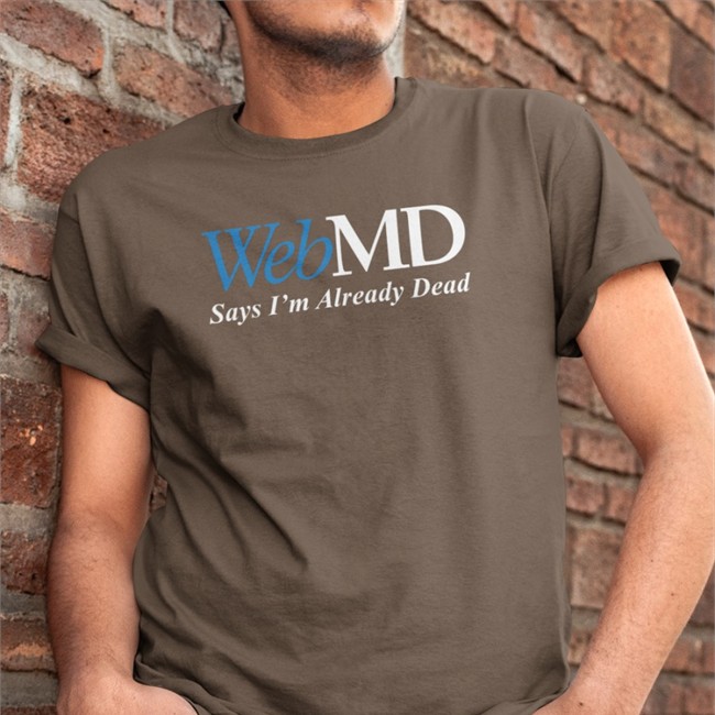 WebMD Says I'm Already Dead Sweatshirt Shitheadsteve WebMD Says I'm Already Dead Shirt Black