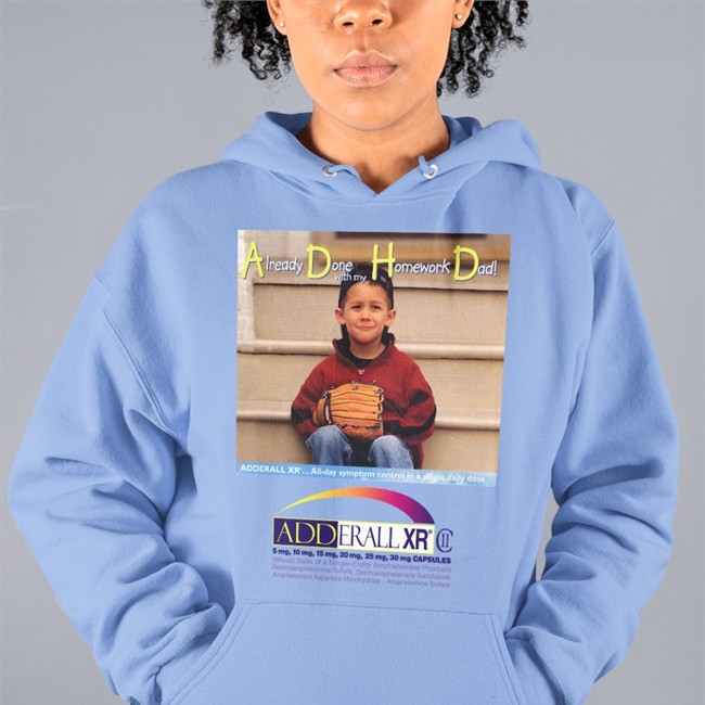 Already Done With My Homework Dad Adderall Xr T Shirt Shirts That Go Hard Shirts That Go Hard Merch Already Done With My Homework Dad Adderall Xr Sweatshirt