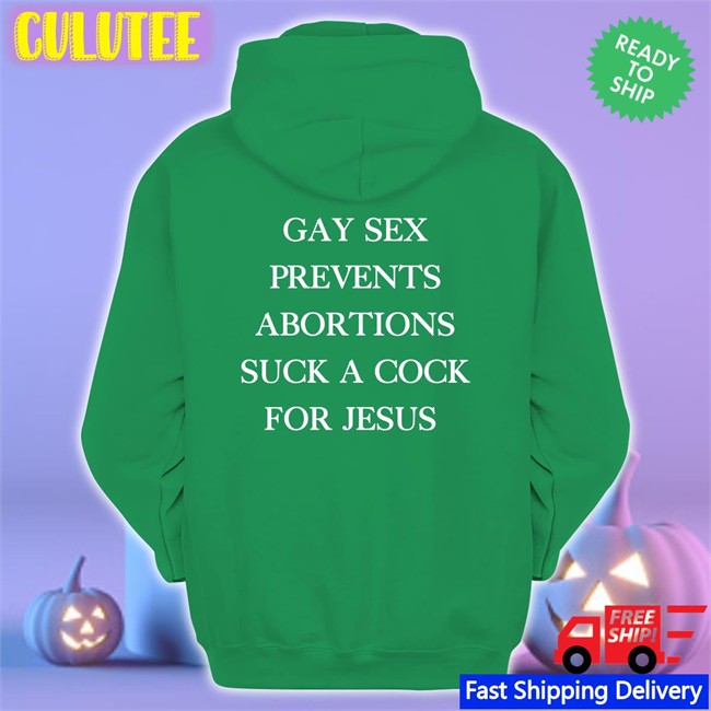 Gay Sex Prevents Abortions Suck A Cock For Jesus Tee Shirts With Threatening Auras Isturbingshirt Gay Sex Prevents Abortions Suck A Cock For Jesus Tee Shirts With Threatening Auras Isturbingshirt