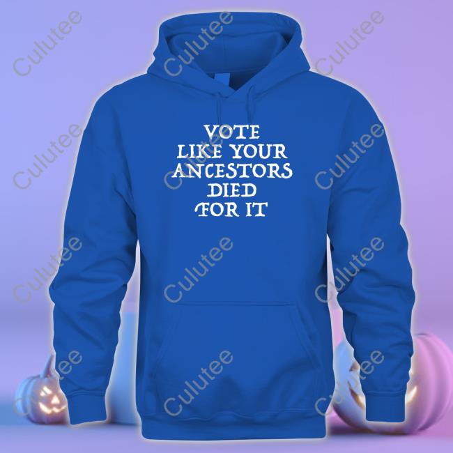 Vote Like Your Ancestors Died For It Shirt Vote Like Your Ancestors Died For It T Shirt