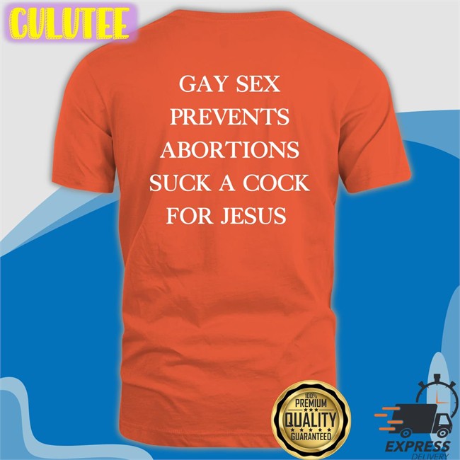 Gay Sex Prevents Abortions Suck A Cock For Jesus Tee Shirts With Threatening Auras Isturbingshirt Gay Sex Prevents Abortions Suck A Cock For Jesus Long Sleeve T Shirt Shirts With Threatening Auras