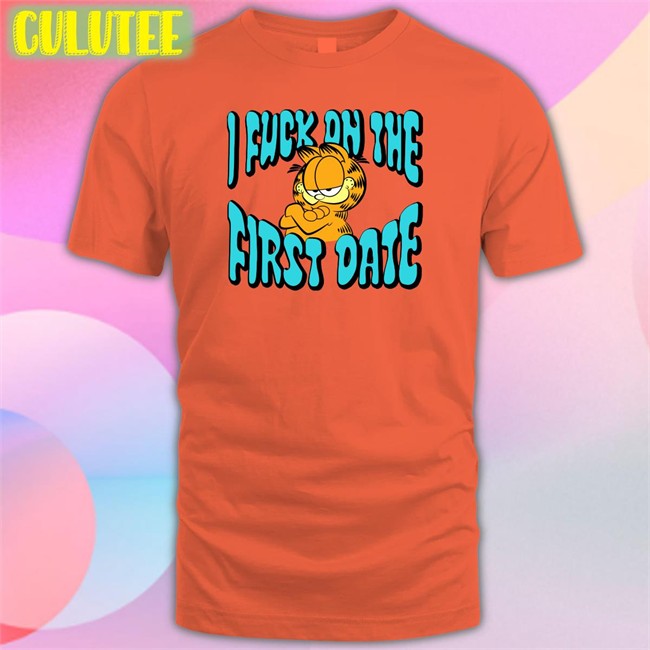 Garfield I Fuck On The First Date T Shirt Shirts That Go Hard Garfield I Fuck On The First Date T Shirt Shirtsthtgohard