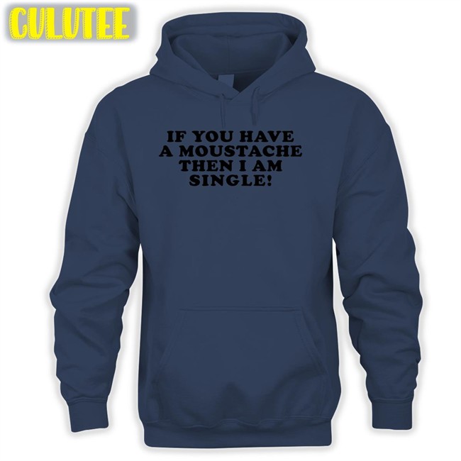 If You Have A Moustache Then I Am Single Tee If You Have A Moustache Then I Am Single Long Sleeve Shirt