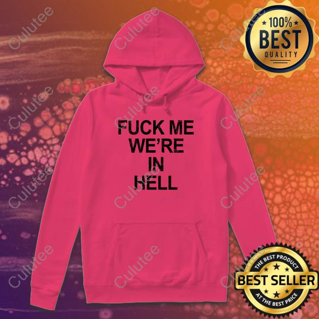 Fuck Me We're In Hell Shirt Lanceyfouxx