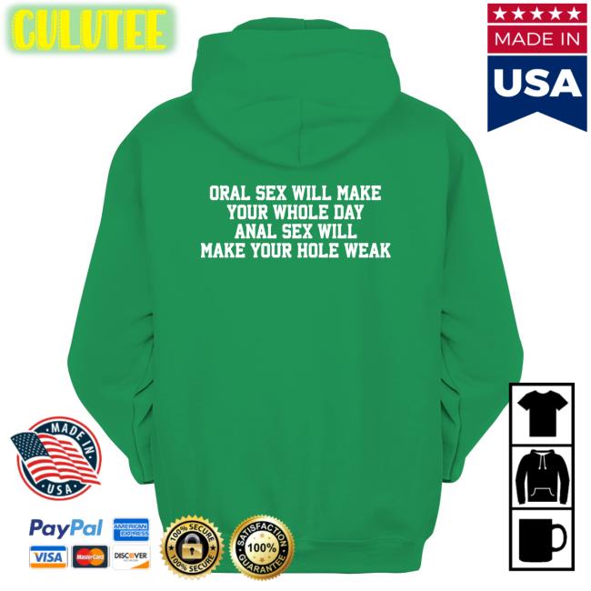 Shirts That Go Hard Oral Sex Will Make Your Whole Day Anal Sex Will Make Your Hole Weak T-Shirt Oral Sex Will Make Your Whole Day Anal Sex Will Make Your Hole Weak Hoodie