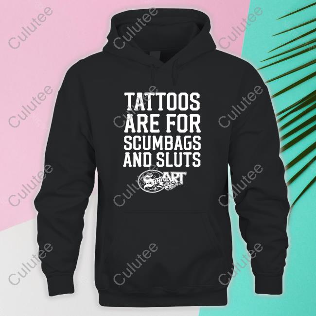 Tattoos Are For Scumbags And Sluts Shirt