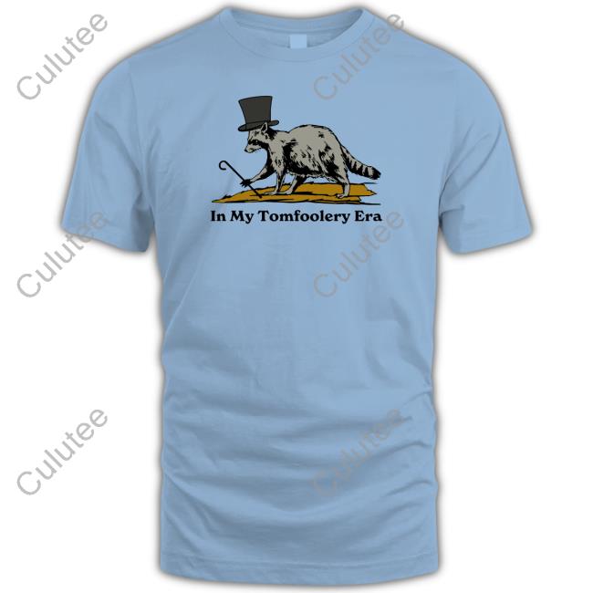 Official In My Tomfoolery Era T Shirt Shitheadsteve In My Tomfoolery Era Tank