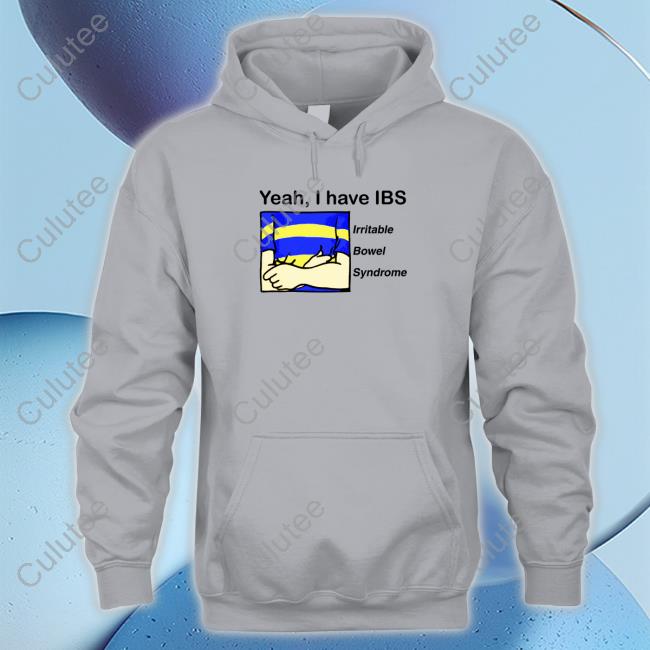 Yeah I Have IBS Hoodie Shirt Yeah, I Have IBS Tee Shirts That Go Hard