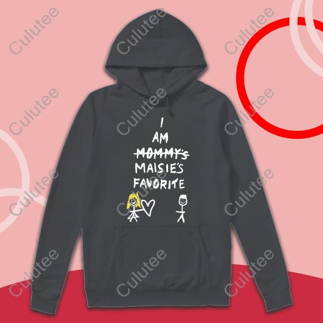 I Am Mommy's Maisie's Favorite T Shirt I Am Mommy's Maisie's Favorite Hoodie Maisie Peters Is Not Another Rockstar