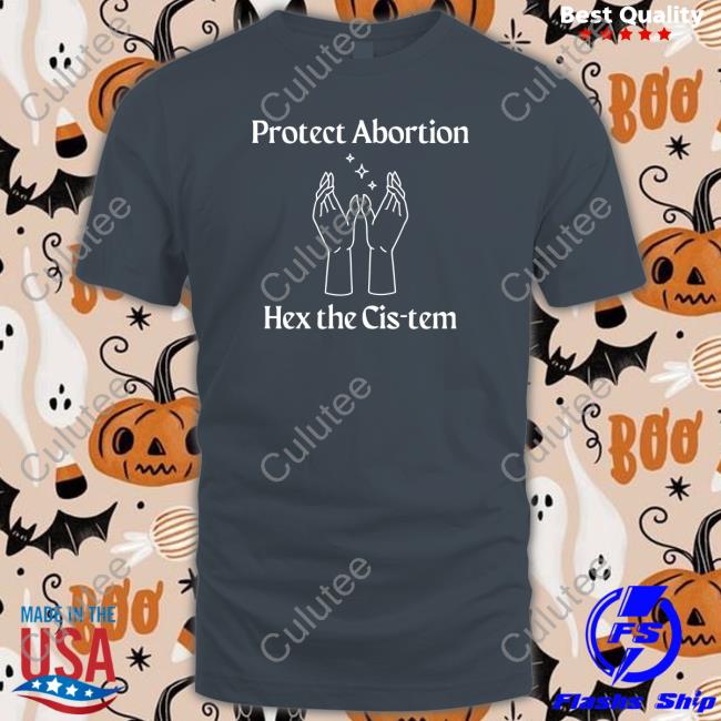 Coolhunting Protect Abortion Hex The Cis-Tem Sweatshirt Coolhunting Protect Abortion Hex The Cis-Tem Shirt