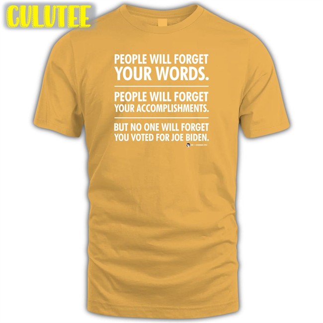 We Are Change Merch Rudkowski People Will Forget Your Words People Will Forget Your Accomplishments But No One Will Forget You Voted For Joe Biden Shirt