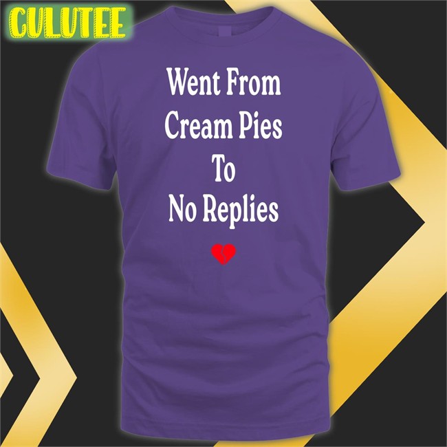 Shirts That Go Hard Went From Cream Pies To No Replies Tee Shirts That Go Hard Shirtsthtgohard Went From Cream Pies To No Replies T Shirt