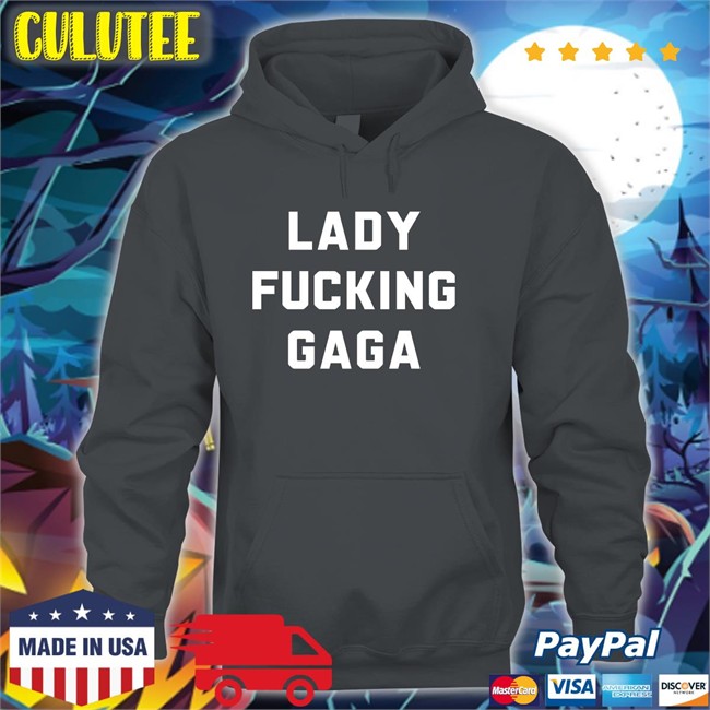 Chromaticgaga Lady Gaga Lady Fucking Gaga Hoodie Lady Fucking Gaga Shirt