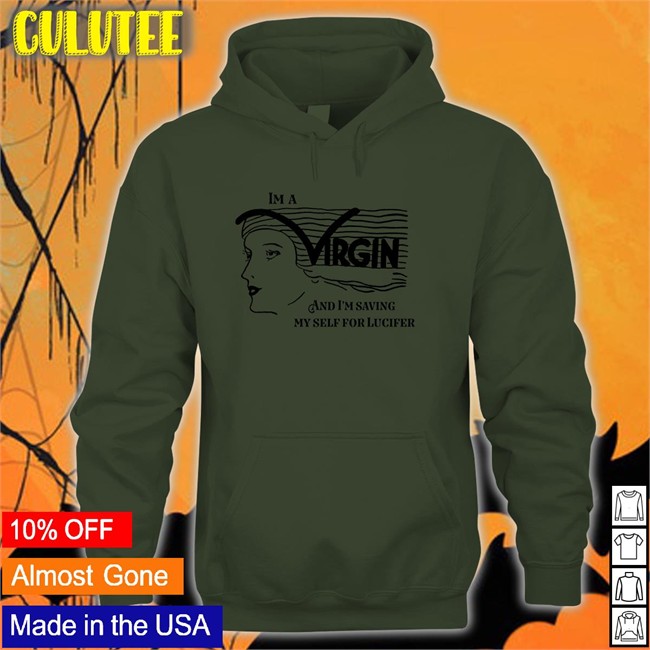 Good Shirts Merch I'm A Virgin And I'm Saving Myself For Lucifer T Shirt Shirts That Go Hard I'm A Virgin And I'm Saving Myself For Lucifer Sweatshirt