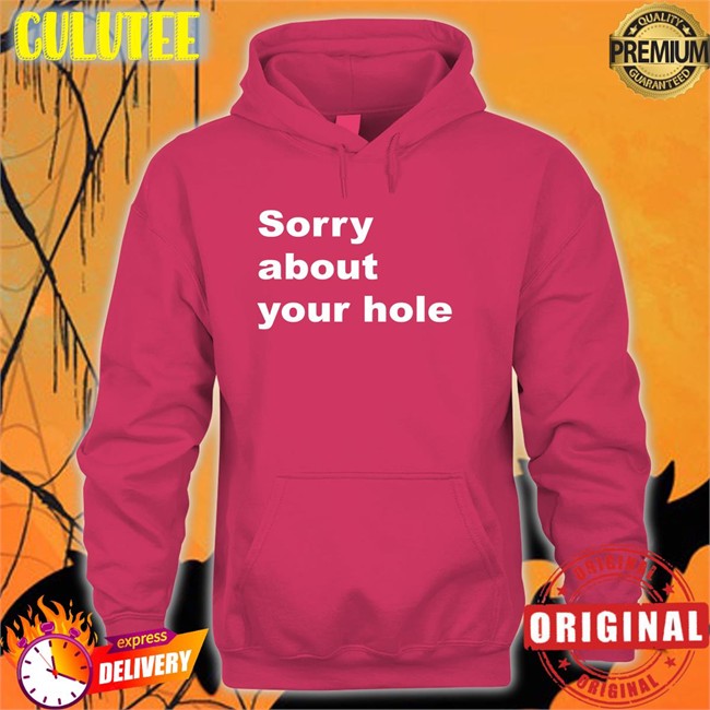 Sorry About Your Hole Tee Shirt Shirts That Go Hard Twitter Sorry About Your Hole Tee Shirts That Go Hard