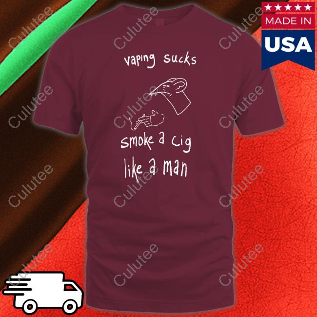 Vaping Sucks Smoke A Cig Like A Man Unisex T Shirt Vaping Sucks Smoke A Cig Like A Man Tee