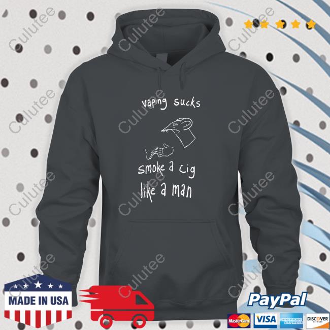 Shirtsthtgohard Vaping Sucks Smoke A Cig Like A Man Shirt Shirts That Go Hard Vaping Sucks Smoke A Cig Like A Man Tee Shirt