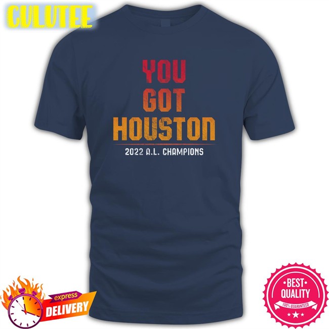 You Got Houston 2022 A L Champions Tees