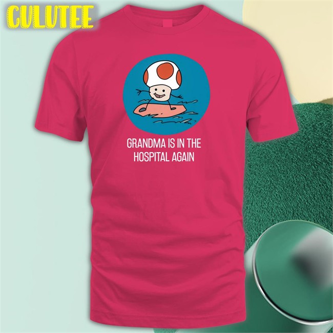 Grandma Is In The Hospital Again Tee Shirt