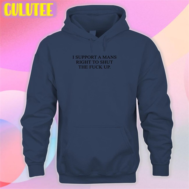 I Support A Mans Right To Shut The Fuck Up Shirt Shirtsthtgohard I Support A Mans Right To Shut The Fuck Up Shirt