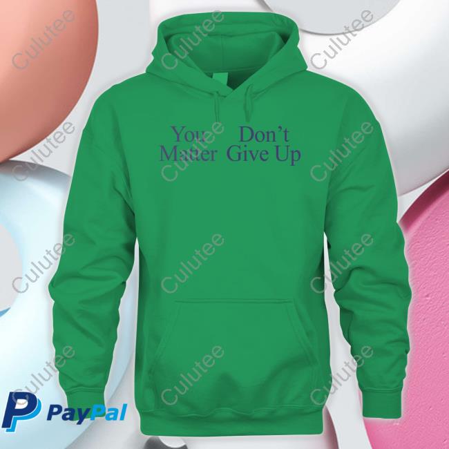 You Matter Don't Give Up Tee You Matter Don't Give Up T Shirt