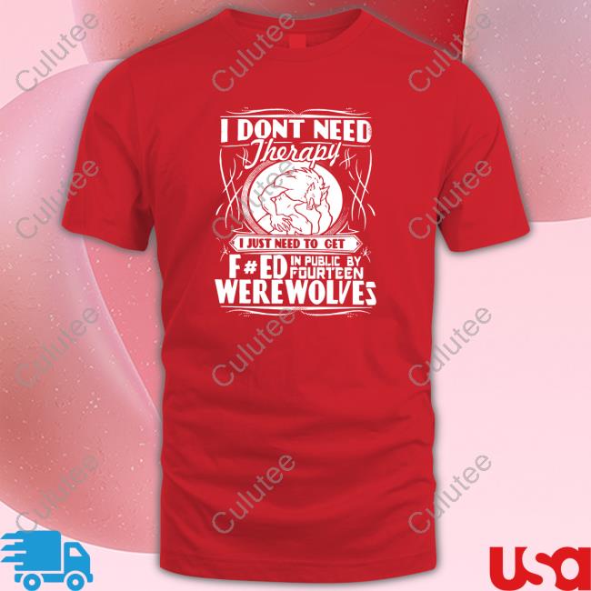 Werewolf Therapy I Dont Need Therapy Edition Limited TShirts