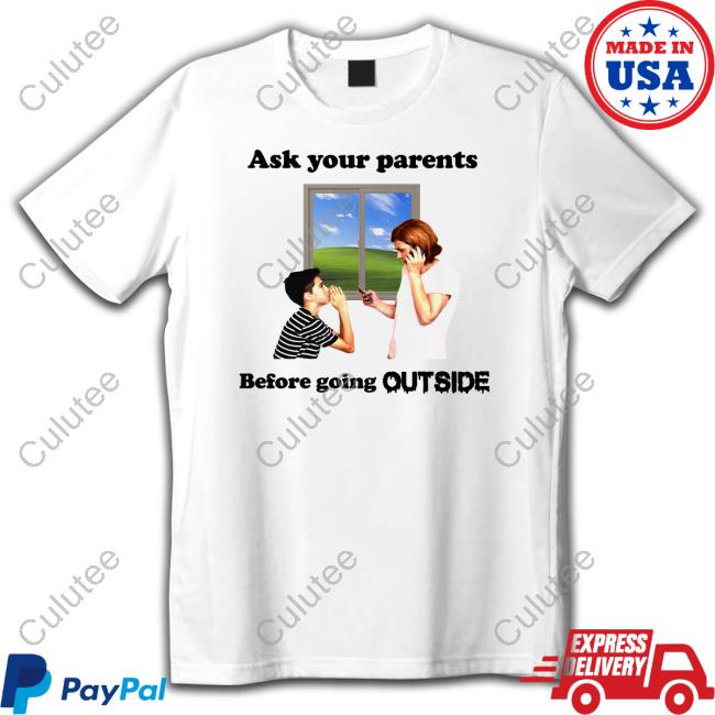 Ask Your Parents Before Going Outside Shirt