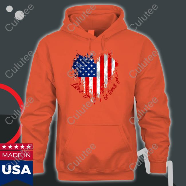 Love It Or Leave It American Flag Hoodie Official Love It Or Leave It Shirt