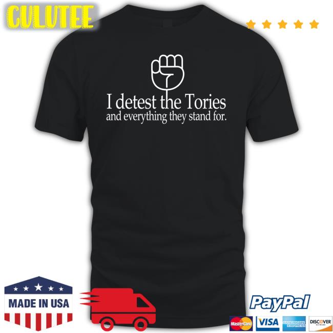 Weare 1Of 100 Shop I Detest The Tories And Everything They Stand For Shirts Katie Clark I Detest The Tories And Everything They Stand For T-Shirt
